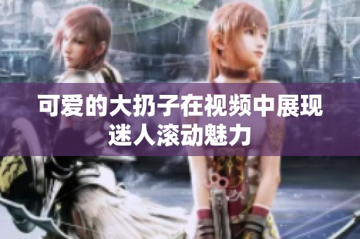 可爱的大扔子在视频中展现迷人滚动魅力