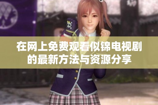 在网上免费观看似锦电视剧的最新方法与资源分享