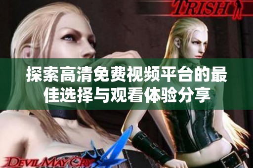 探索高清免费视频平台的最佳选择与观看体验分享