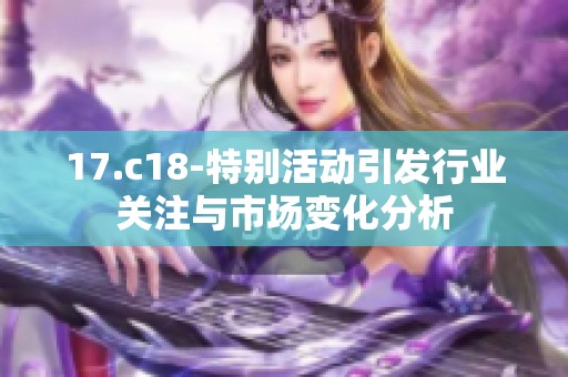 17.c18-特别活动引发行业关注与市场变化分析