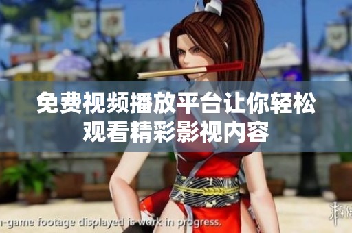 免费视频播放平台让你轻松观看精彩影视内容