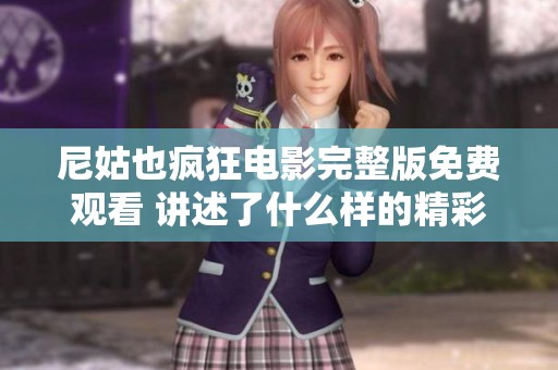 尼姑也疯狂电影完整版免费观看 讲述了什么样的精彩故事呢