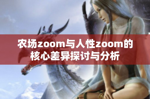 农场zoom与人性zoom的核心差异探讨与分析