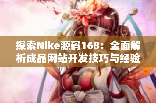 探索Nike源码168：全面解析成品网站开发技巧与经验