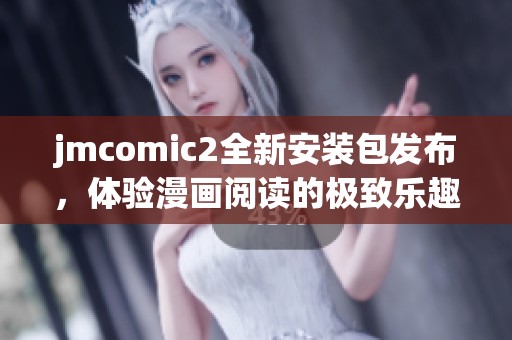 jmcomic2全新安装包发布，体验漫画阅读的极致乐趣与便利  