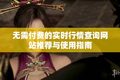 无需付费的实时行情查询网站推荐与使用指南
