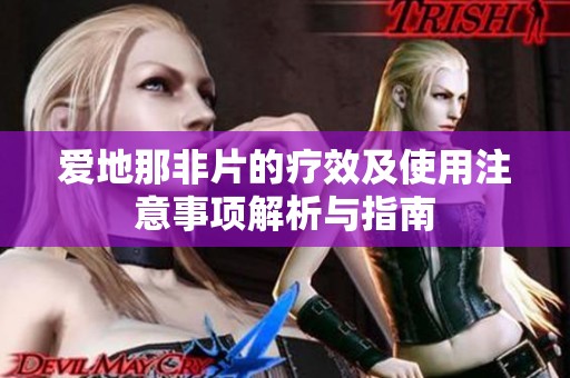 爱地那非片的疗效及使用注意事项解析与指南