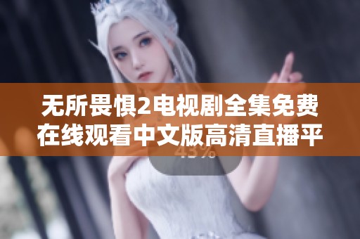 无所畏惧2电视剧全集免费在线观看中文版高清直播平台推荐