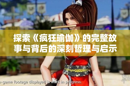 探索《疯狂瑜伽》的完整故事与背后的深刻哲理与启示
