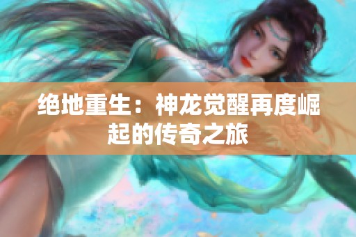 绝地重生：神龙觉醒再度崛起的传奇之旅