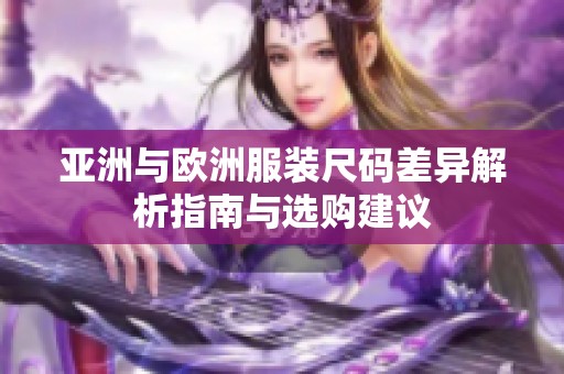 亚洲与欧洲服装尺码差异解析指南与选购建议