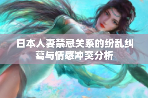 日本人妻禁忌关系的纷乱纠葛与情感冲突分析