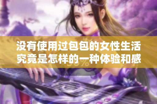 没有使用过包包的女性生活究竟是怎样的一种体验和感受