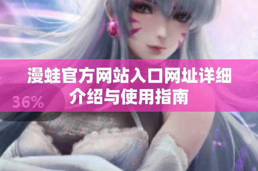 漫蛙官方网站入口网址详细介绍与使用指南