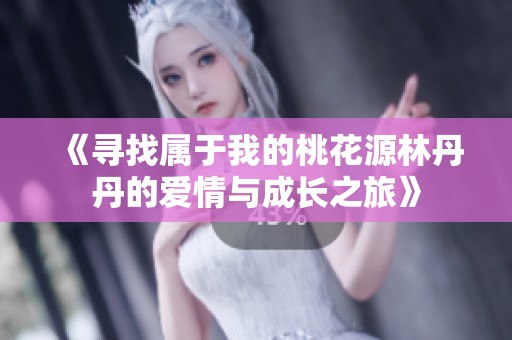 《寻找属于我的桃花源林丹丹的爱情与成长之旅》