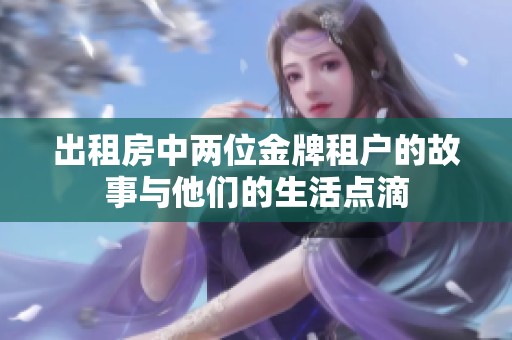 出租房中两位金牌租户的故事与他们的生活点滴