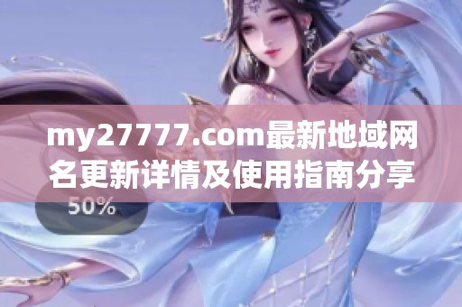 my27777.com最新地域网名更新详情及使用指南分享