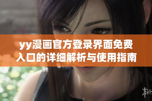 yy漫画官方登录界面免费入口的详细解析与使用指南