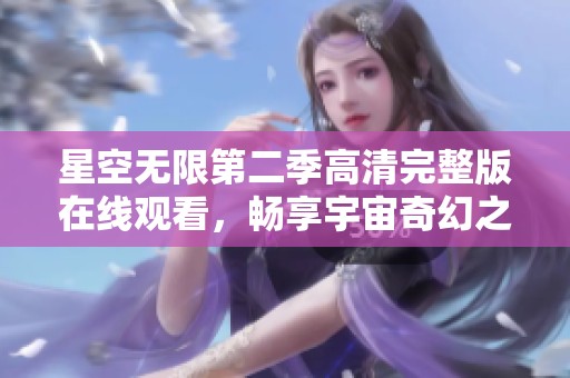 星空无限第二季高清完整版在线观看，畅享宇宙奇幻之旅