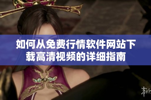 如何从免费行情软件网站下载高清视频的详细指南