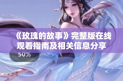 《玫瑰的故事》完整版在线观看指南及相关信息分享