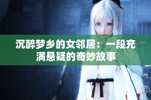 沉醉梦乡的女邻居：一段充满悬疑的奇妙故事