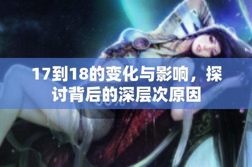 17到18的变化与影响，探讨背后的深层次原因
