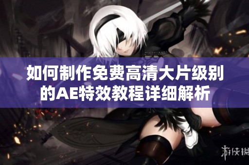 如何制作免费高清大片级别的AE特效教程详细解析