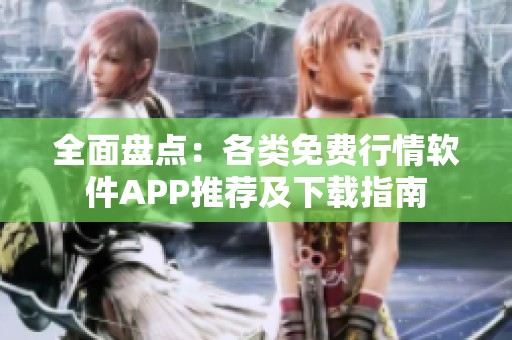 全面盘点：各类免费行情软件APP推荐及下载指南