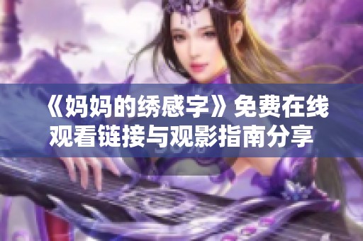 《妈妈的绣感字》免费在线观看链接与观影指南分享