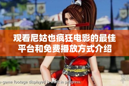 观看尼姑也疯狂电影的最佳平台和免费播放方式介绍