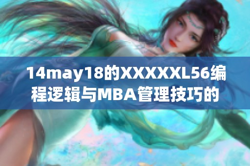 14may18的XXXXXL56编程逻辑与MBA管理技巧的融合分析