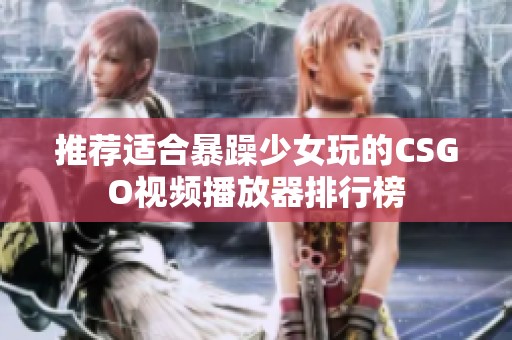 推荐适合暴躁少女玩的CSGO视频播放器排行榜