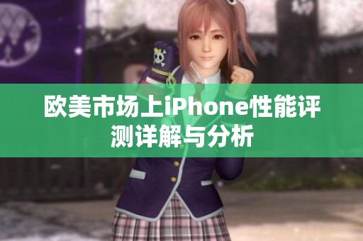欧美市场上iPhone性能评测详解与分析