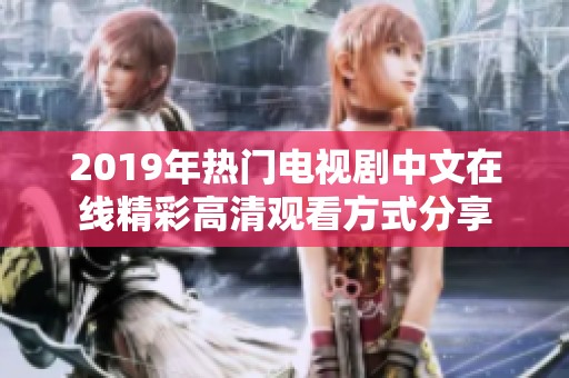 2019年热门电视剧中文在线精彩高清观看方式分享
