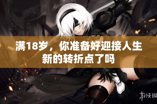 满18岁，你准备好迎接人生新的转折点了吗