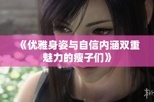 《优雅身姿与自信内涵双重魅力的瘦子们》