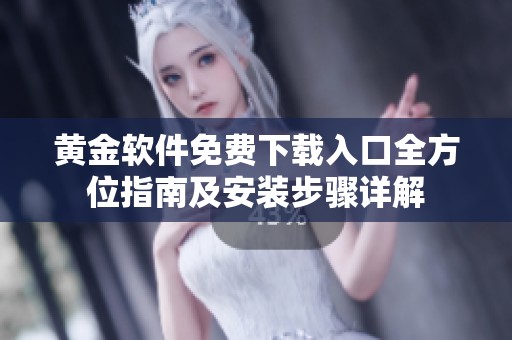 黄金软件免费下载入口全方位指南及安装步骤详解