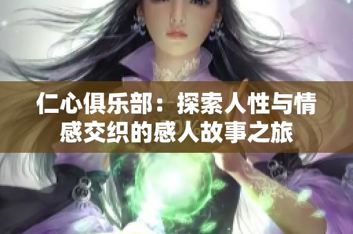 仁心俱乐部：探索人性与情感交织的感人故事之旅