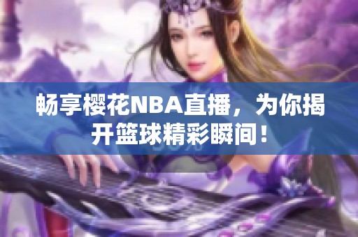 畅享樱花NBA直播，为你揭开篮球精彩瞬间！