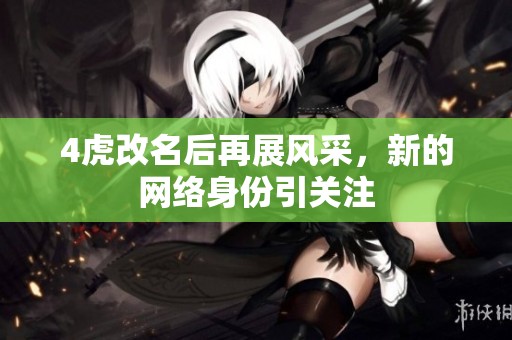4虎改名后再展风采，新的网络身份引关注