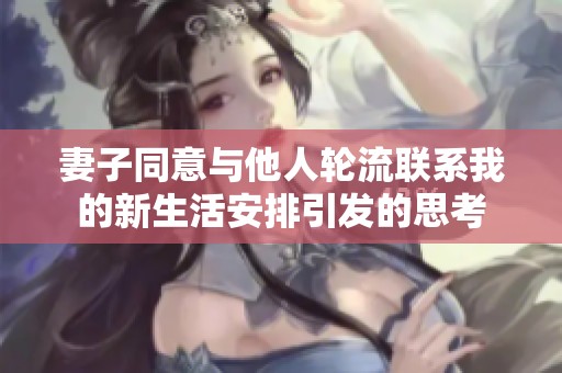 妻子同意与他人轮流联系我的新生活安排引发的思考