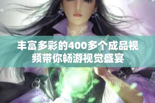 丰富多彩的400多个成品视频带你畅游视觉盛宴