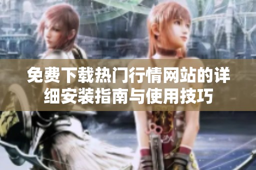 免费下载热门行情网站的详细安装指南与使用技巧