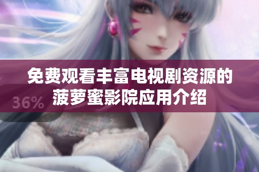 免费观看丰富电视剧资源的菠萝蜜影院应用介绍