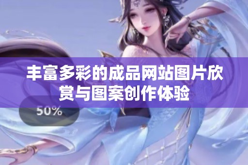 丰富多彩的成品网站图片欣赏与图案创作体验