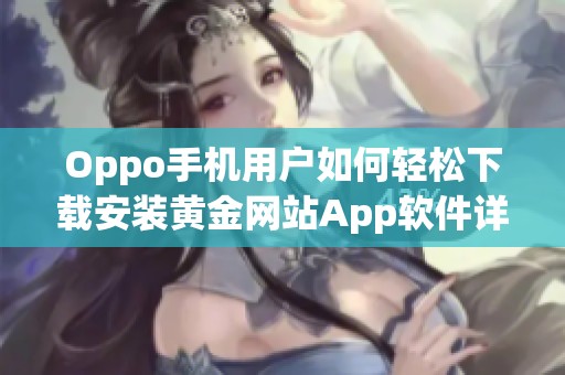 Oppo手机用户如何轻松下载安装黄金网站App软件详解