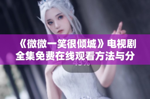 《微微一笑很倾城》电视剧全集免费在线观看方法与分享攻略