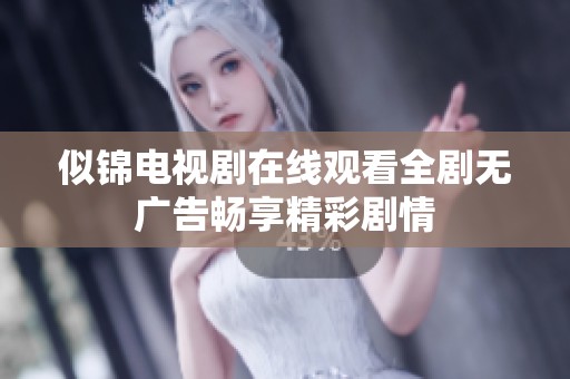 似锦电视剧在线观看全剧无广告畅享精彩剧情