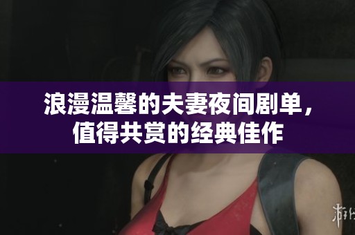 浪漫温馨的夫妻夜间剧单，值得共赏的经典佳作